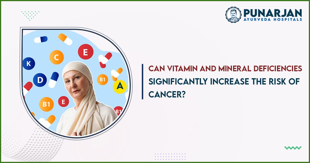 Vitamin and Mineral Deficiencies- Risk of Cancer