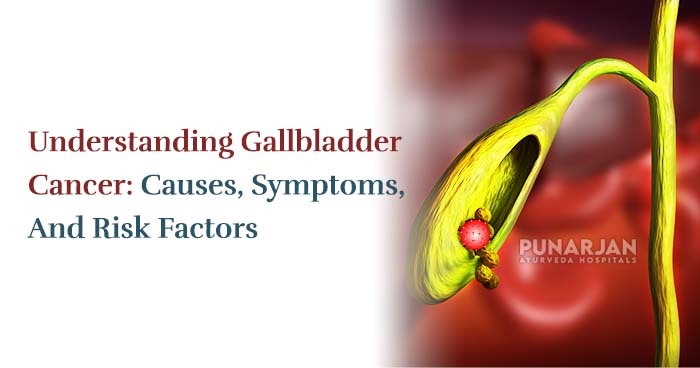 Understanding Gallbladder Cancer - Causes, Symptoms, And Risk Factors